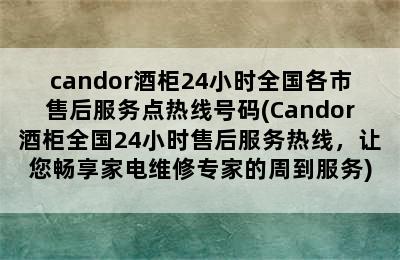 candor酒柜24小时全国各市售后服务点热线号码(Candor酒柜全国24小时售后服务热线，让您畅享家电维修专家的周到服务)