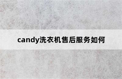 candy洗衣机售后服务如何