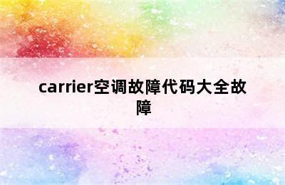 carrier空调故障代码大全故障