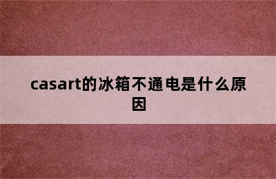 casart的冰箱不通电是什么原因