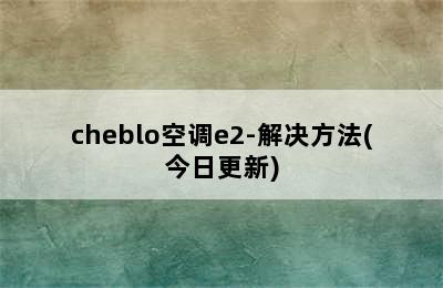 cheblo空调e2-解决方法(今日更新)