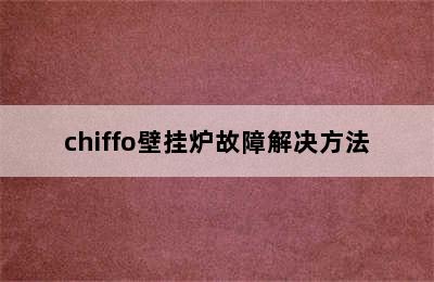 chiffo壁挂炉故障解决方法