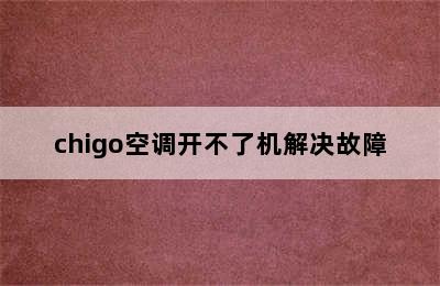 chigo空调开不了机解决故障