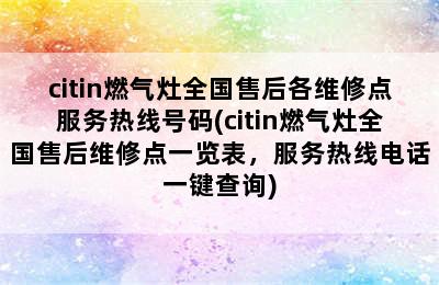 citin燃气灶全国售后各维修点服务热线号码(citin燃气灶全国售后维修点一览表，服务热线电话一键查询)