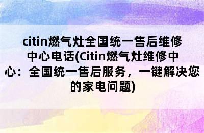 citin燃气灶全国统一售后维修中心电话(Citin燃气灶维修中心：全国统一售后服务，一键解决您的家电问题)