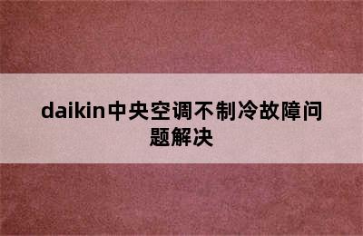 daikin中央空调不制冷故障问题解决