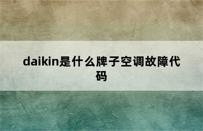daikin是什么牌子空调故障代码