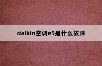 daikin空调e5是什么故障