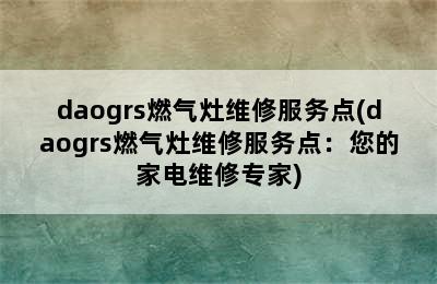 daogrs燃气灶维修服务点(daogrs燃气灶维修服务点：您的家电维修专家)