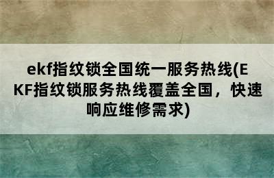 ekf指纹锁全国统一服务热线(EKF指纹锁服务热线覆盖全国，快速响应维修需求)