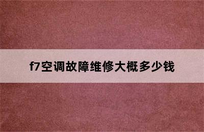 f7空调故障维修大概多少钱