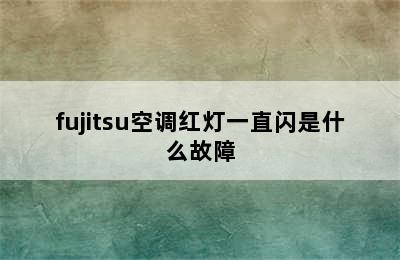 fujitsu空调红灯一直闪是什么故障