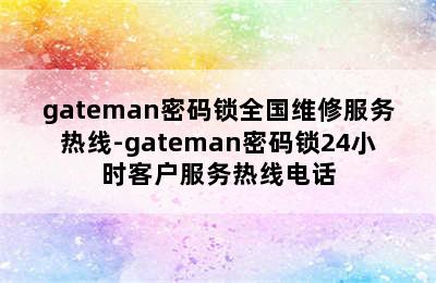 gateman密码锁全国维修服务热线-gateman密码锁24小时客户服务热线电话