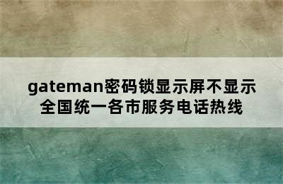 gateman密码锁显示屏不显示全国统一各市服务电话热线