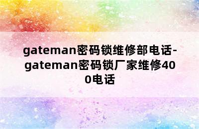 gateman密码锁维修部电话-gateman密码锁厂家维修400电话