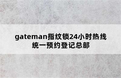 gateman指纹锁24小时热线统一预约登记总部