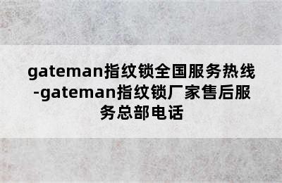 gateman指纹锁全国服务热线-gateman指纹锁厂家售后服务总部电话