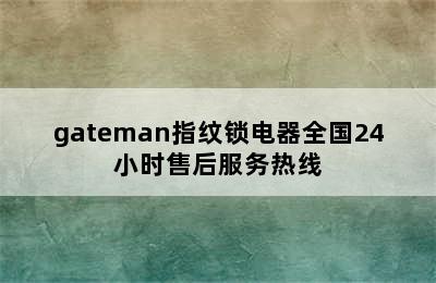 gateman指纹锁电器全国24小时售后服务热线