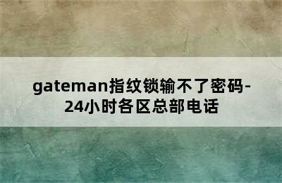 gateman指纹锁输不了密码-24小时各区总部电话