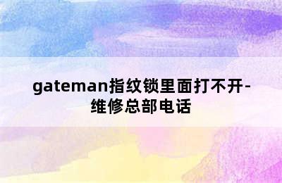 gateman指纹锁里面打不开-维修总部电话