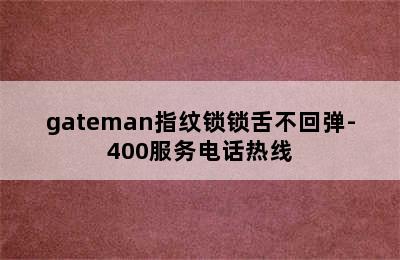 gateman指纹锁锁舌不回弹-400服务电话热线