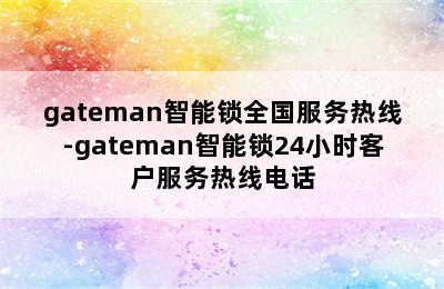 gateman智能锁全国服务热线-gateman智能锁24小时客户服务热线电话