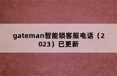 gateman智能锁客服电话（2023）已更新