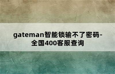 gateman智能锁输不了密码-全国400客服查询