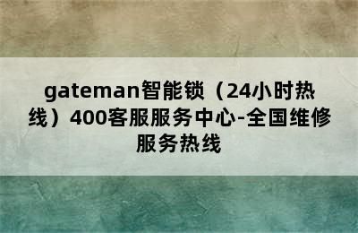 gateman智能锁（24小时热线）400客服服务中心-全国维修服务热线