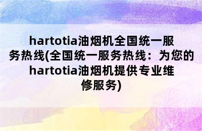 hartotia油烟机全国统一服务热线(全国统一服务热线：为您的hartotia油烟机提供专业维修服务)