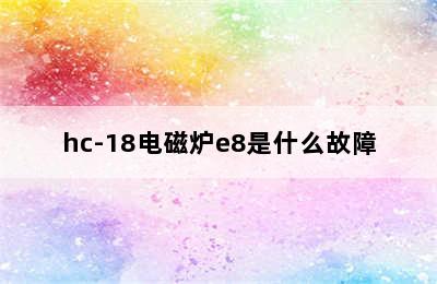 hc-18电磁炉e8是什么故障