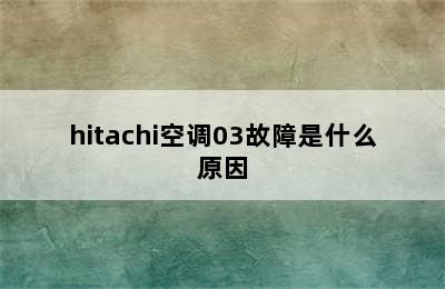 hitachi空调03故障是什么原因