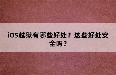 iOS越狱有哪些好处？这些好处安全吗？