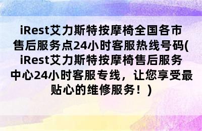 iRest艾力斯特按摩椅全国各市售后服务点24小时客服热线号码(iRest艾力斯特按摩椅售后服务中心24小时客服专线，让您享受最贴心的维修服务！)