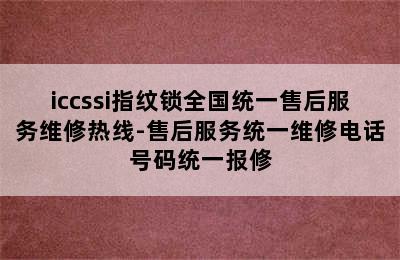 iccssi指纹锁全国统一售后服务维修热线-售后服务统一维修电话号码统一报修