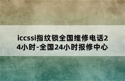 iccssi指纹锁全国维修电话24小时-全国24小时报修中心