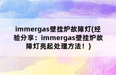 immergas壁挂炉故障灯(经验分享：immergas壁挂炉故障灯亮起处理方法！)