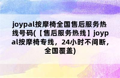 joypal按摩椅全国售后服务热线号码(【售后服务热线】joypal按摩椅专线，24小时不间断，全国覆盖)