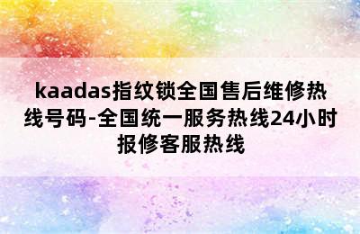 kaadas指纹锁全国售后维修热线号码-全国统一服务热线24小时报修客服热线