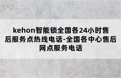 kehon智能锁全国各24小时售后服务点热线电话-全国各中心售后网点服务电话