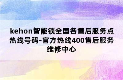 kehon智能锁全国各售后服务点热线号码-官方热线400售后服务维修中心