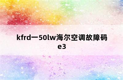 kfrd一50lw海尔空调故障码e3