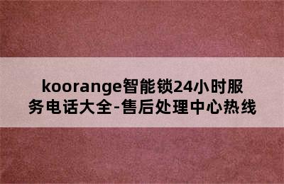 koorange智能锁24小时服务电话大全-售后处理中心热线