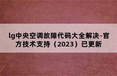 lg中央空调故障代码大全解决-官方技术支持（2023）已更新