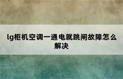 lg柜机空调一通电就跳闸故障怎么解决