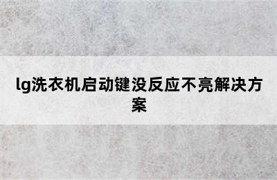 lg洗衣机启动键没反应不亮解决方案