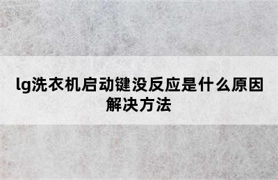 lg洗衣机启动键没反应是什么原因解决方法