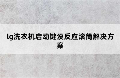 lg洗衣机启动键没反应滚筒解决方案