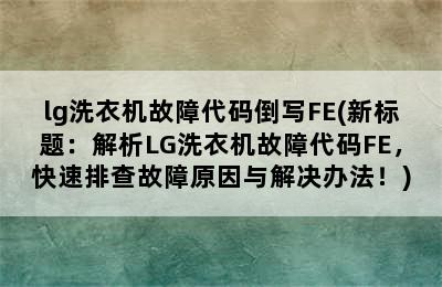 lg洗衣机故障代码倒写FE(新标题：解析LG洗衣机故障代码FE，快速排查故障原因与解决办法！)