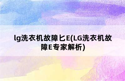 lg洗衣机故障匕E(LG洗衣机故障E专家解析)